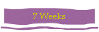 7 Weeks