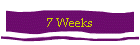 7 Weeks