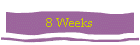 8 Weeks